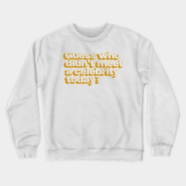 Guess Who Didn't Meet A Celebrity (v2) Crewneck Sweatshirt by bluerockproducts